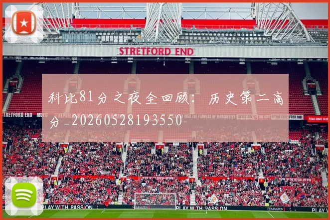 科比81分之夜全回顾:历史第二高分_20260528193550